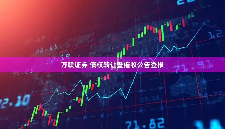万联证券 债权转让暨催收公告登报